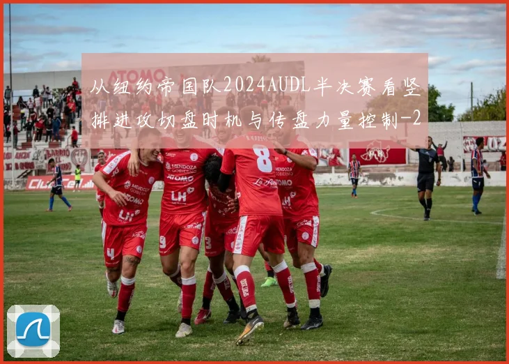 从纽约帝国队2024AUDL半决赛看竖排进攻切盘时机与传盘力量控制