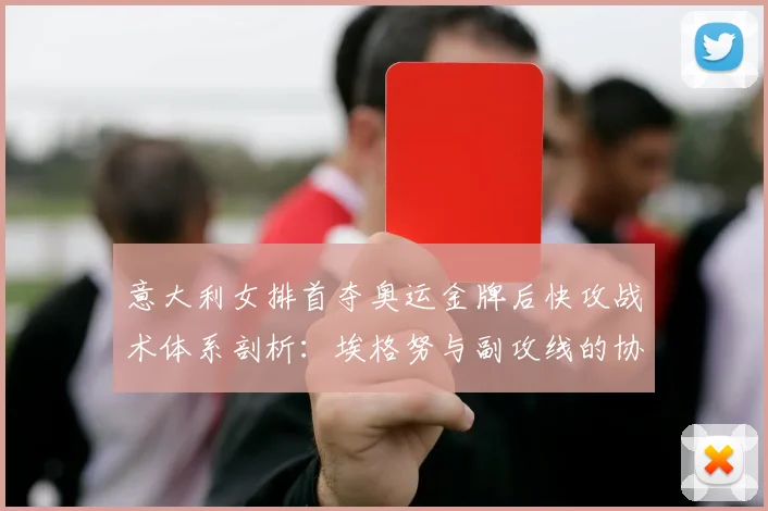 意大利女排首夺奥运金牌后快攻战术体系剖析：埃格努与副攻线的协同进化
