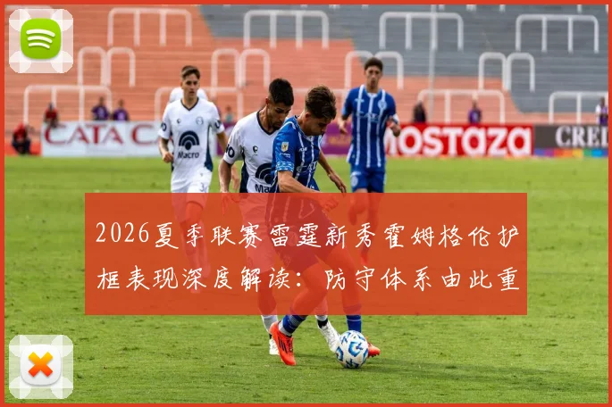 2026夏季联赛雷霆新秀霍姆格伦护框表现深度解读:防守体系由此重构