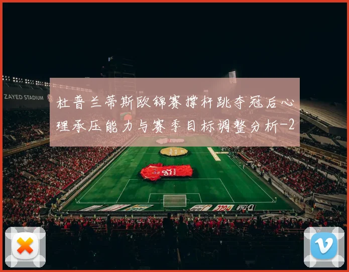 杜普兰蒂斯欧锦赛撑杆跳夺冠后心理承压能力与赛季目标调整分析