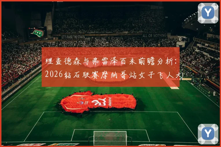 理查德森与弗雷泽百米前瞻分析：2026钻石联赛摩纳哥站女子飞人大战展望