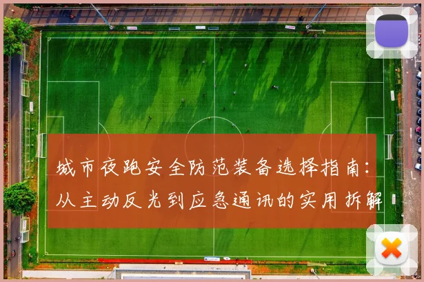 城市夜跑安全防范装备选择指南:从主动反光到应急通讯的实用拆解
